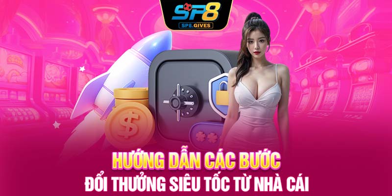 Hướng dẫn các bước đổi thưởng siêu tốc từ nhà cái